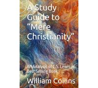 A Study Guide to “Mere Christianity”: An Analysis of C.S. Lewis Best Selling Book