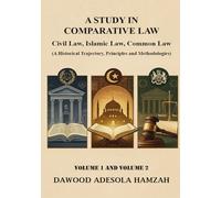 A STUDY IN COMPARATIVE LAW: CIVIL LAW, ISLAMIC LAW AND COMMON LAW (A Historical Trajectory, Principles and Methodologies) VOLUME ONE AND VOLUME TWO