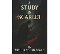 A Study in Scarlet: The First Sherlock Holmes Mystery-Murder, Revenge, and a Mind Like No Other