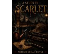 A Study In Scarlet: The Original Sherlock Holmes Classic - Restored & Illustrated Edition