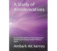 A Study of Antiderivatives: An innovative definition-based approach to mastering the study of antiderivatives in depth.