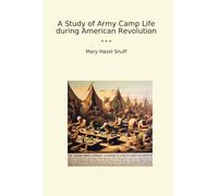A Study of Army Camp Life during American Revolution (Classic Books)