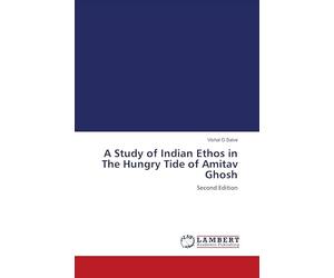 A Study of Indian Ethos in The Hungry Tide of Amitav Ghosh: Second Edition