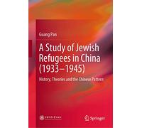A Study of Jewish Refugees in China (1933-1945): History, Theories and the Chinese Pattern