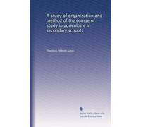 A Study Of Organization And Method Of The Course Of Study In Agriculture In Secondary Schools (1917)