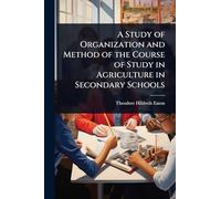 A Study of Organization and Method of the Course of Study in Agriculture in Secondary Schools