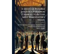 A Study of Possible Logistics Paradigm Changes to Better Meet Warfighter's Needs