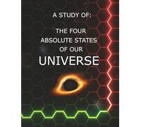 A STUDY OF THE FOUR ABSOLUTE STATES OF OUR UNIVERSE: What The Missing 95% Of The Universe Has Been Trying To Tell Us...