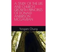A STUDY OF THE LIFE AND CHURCH GROWTH PRINCIPLES OF DONALD ANDERSON MCGAVRAN