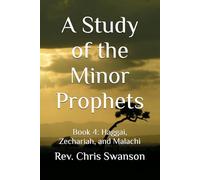 A Study of the Minor Prophets: Book 4: Haggai, Zechariah, and Malachi