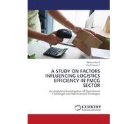 A STUDY ON FACTORS INFLUENCING LOGISTICS EFFICIENCY IN FMCG SECTOR: An Analytical Investigation of Operational Challenges and Optimization Strategies