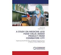 A STUDY ON MEDICINE LESS FOOD VALUE ADDED PRODUCT FROM COIMBATORE CITY: Exploring Health Benefits and Market Opportunities of Natural Value-Added Foods