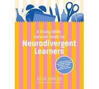 A Study Skills Survival Guide for Neurodivergent Learners: A Pick-And-Mix of Study Skills Strategies for ADHD, Autistic, Dyslexic and Dyspraxic Learners