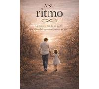 A SU RITMO: LA HISTORIAL REAL DE UN PADRE QUE APRENDIO A CAMINAR JUNTO A SU HIJA