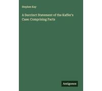 A Succinct Statement of the Kaffer's Case: Comprising Facts
