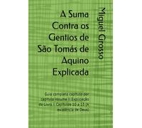 A Suma Contra os Gentios de São Tomás de Aquino Explicada: Guia completo capítulo por capítulo Volume II Explicação do Livro I: Capítulos 10 a 13 (A existência de Deus)