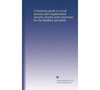 A Summary guide to social security and supplemental security income work incentives for the disabled and blind
