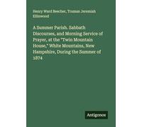 A Summer Parish. Sabbath Discourses, and Morning Service of Prayer, at the "Twin Mountain House," White Mountains, New Hampshire, During the Summer of 1874