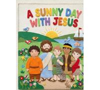 A Sunny Day With Jesus: Learning to Love and Help Others with Jesus and His Disciples