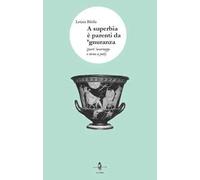 A superbia è parenti da 'gnuranza. Parti 'ncarrozza e torna a pedi