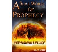 A Sure Word Of Prophecy: Where Are We On God's Time Clock