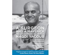 A Surgeon and a Maverick: The Life and Pioneering Work of Magdi Yacoub