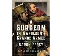 A Surgeon in Napoleon’s Grande Armée: The Campaign Journal of Baron Percy