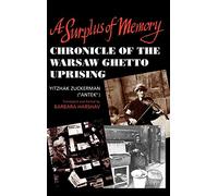 A Surplus of Memory: Chronicle of the Warsaw Ghetto Uprising