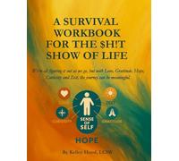 A SURVIVAL WORKBOOK FOR THE $H!T SHOW OF LIFE: We’re all figuring it out as we go, but with Love, Gratitude, Hope, Curiosity and Zest, the journey can be meaningful.