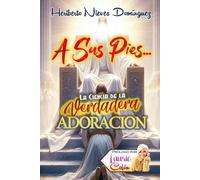 A Sus Pies: La Ciencia de la Verdadera Adoración