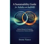 A Sustainability Guide for Adults with AuDHD: A Radical Manual for Navigating the Intersection of Autism and ADHD