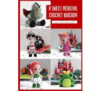 A Sweet Medieval Crochet Kingdom: Amigurumi & Crochet Doll Patterns