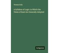 A Syllabus of Logic: in Which the Views of Kant Are Generally Adopted