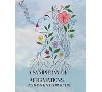 A Symphony of Affirmations: 365 to celebrate life