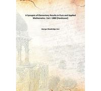 A Synopsis of Elementary Results in Pure and Applied Mathematics Volume I 1880 [Hardcover]