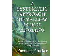 A SYSTEMATIC APPROACH TO YELLOW PERCH ANGLING: A Science-Driven Guide to Understanding Perch Behavior, Habitat, and Precision Fishing Techniques