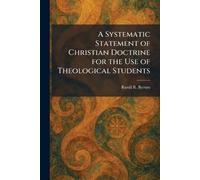 A Systematic Statement of Christian Doctrine for the Use of Theological Students