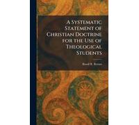 A Systematic Statement of Christian Doctrine for the Use of Theological Students