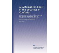 A systematical digest of the doctrines of Confucius: according to the Analects, Great learning, and Doctrine of the mean, with an introduction on the authorities upon Confucius and Confucianism