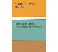 A T (Alfred Thayer) Ma From Sail to Steam, Recollections of Naval L (Tascabile)