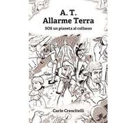 A.T. Allarme Terra. SOS un pianeta al collasso