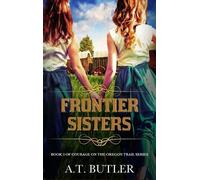 A T Butler Frontier Sisters (Copertina rigida) Courage on the Oregon Trail
