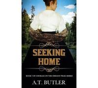 A T Butler Seeking Home (Tascabile) Courage on the Oregon Trail