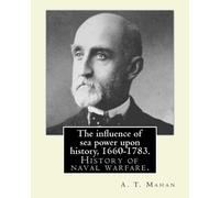 A T Mahan The influence of sea power upon history, 1660-1783. By (Tascabile)