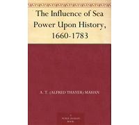 A T Mahan The Influence of Sea Power Upon History (Tascabile)