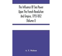 A T Mahan The Influence Of Sea Power Upon The French Revolution And (Tascabile)