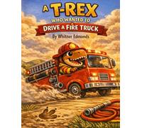 A T-Rex Who Wanted to Drive a Fire Truck: A Dino-Sized Adventure!