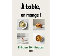 À table, on mange!: Pret en 30 minutes