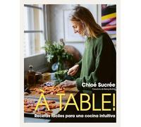 À table!: Recetas fáciles para una cocina intuitiva
