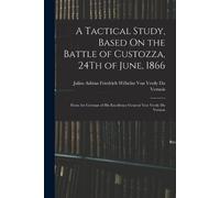 A Tactical Study, Based On the Battle of Custozza, 24Th of June, 186 (Tascabile)